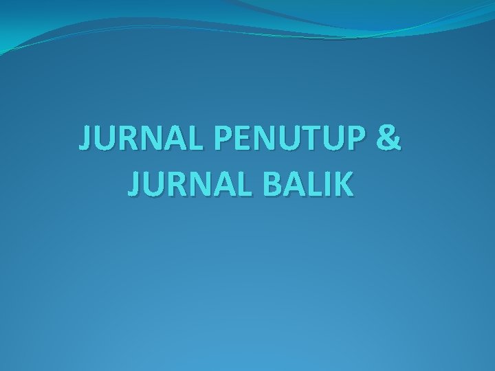 JURNAL PENUTUP & JURNAL BALIK 