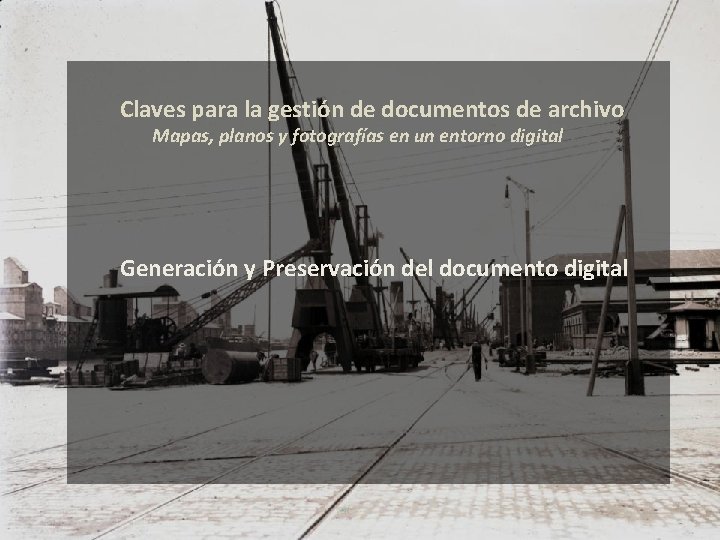 Claves para la gestión de documentos de archivo Mapas, planos y fotografías en un