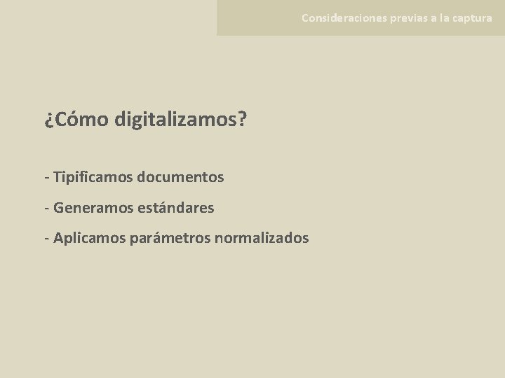 Consideraciones previas a la captura ¿Cómo digitalizamos? - Tipificamos documentos - Generamos estándares -