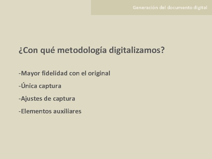 Generación del documento digital ¿Con qué metodología digitalizamos? -Mayor fidelidad con el original -Única