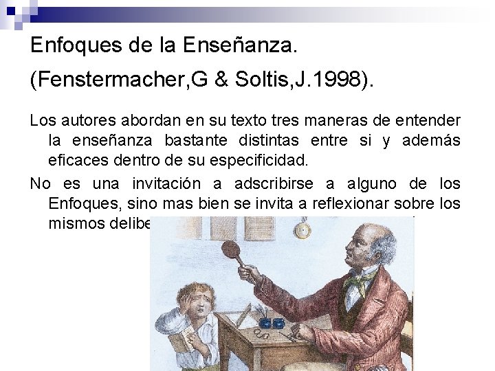 Enfoques de la Enseñanza. (Fenstermacher, G & Soltis, J. 1998). Los autores abordan en