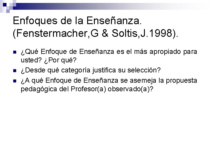 Enfoques de la Enseñanza. (Fenstermacher, G & Soltis, J. 1998). n n n ¿Qué