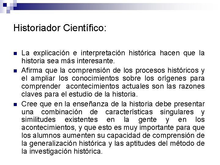 Historiador Científico: n n n La explicación e interpretación histórica hacen que la historia