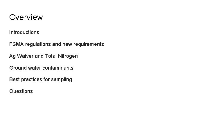 Overview Introductions FSMA regulations and new requirements Ag Waiver and Total Nitrogen Ground water