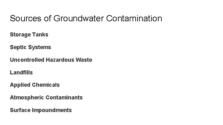 Sources of Groundwater Contamination Storage Tanks Septic Systems Uncontrolled Hazardous Waste Landfills Applied Chemicals