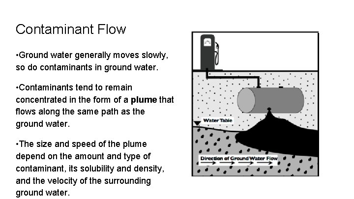 Contaminant Flow • Ground water generally moves slowly, so do contaminants in ground water.