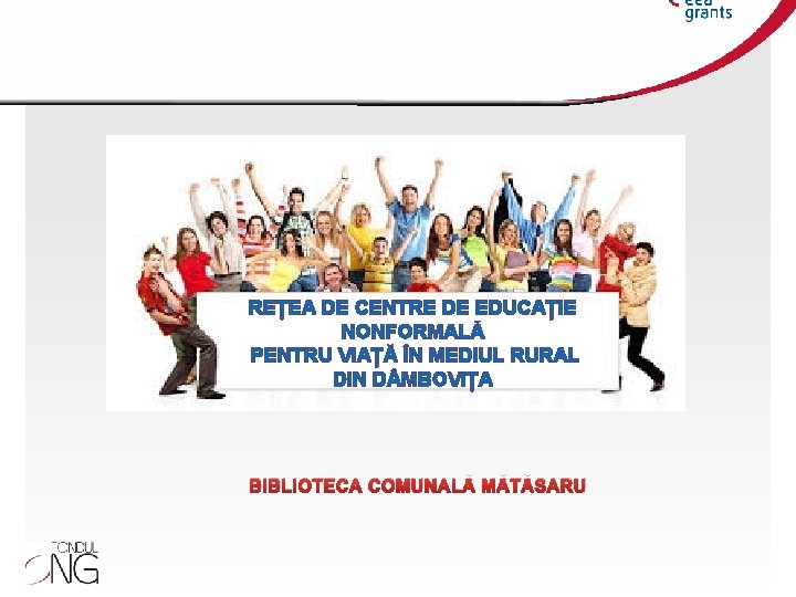 REȚEA DE CENTRE DE EDUCAȚIE NONFORMALĂ PENTRU VIAȚĂ ÎN MEDIUL RURAL DIN D MBOVIȚA REȚEA DE CENTRE DE EDUCAȚIE NONFORMALĂ PENTRU VIAȚĂ ÎN MEDIUL RURAL DIN D MBOVIȚA