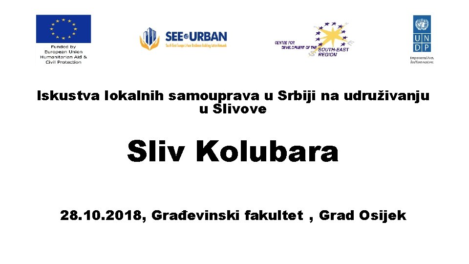 Iskustva lokalnih samouprava u Srbiji na udruživanju u Slivove Sliv Kolubara 28. 10. 2018,