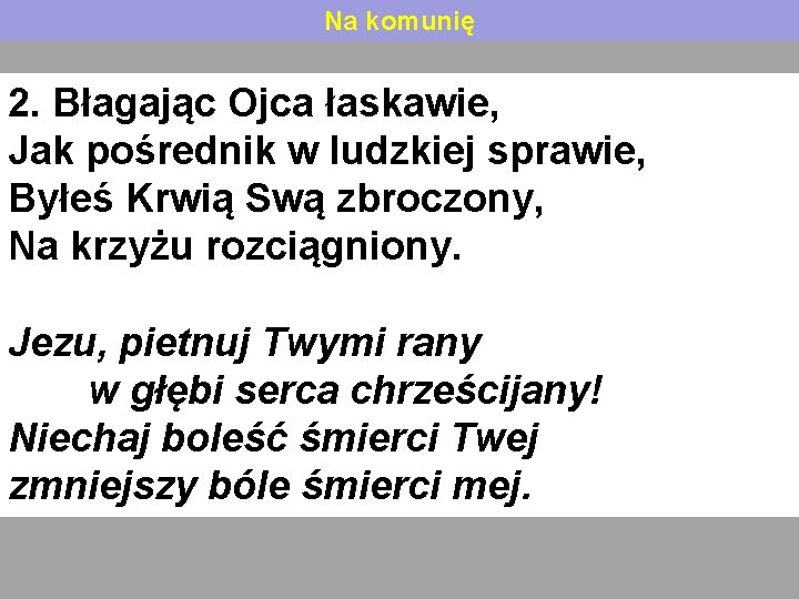 Na komunię 2. Błagając Ojca łaskawie, Jak pośrednik w ludzkiej sprawie, Byłeś Krwią Swą