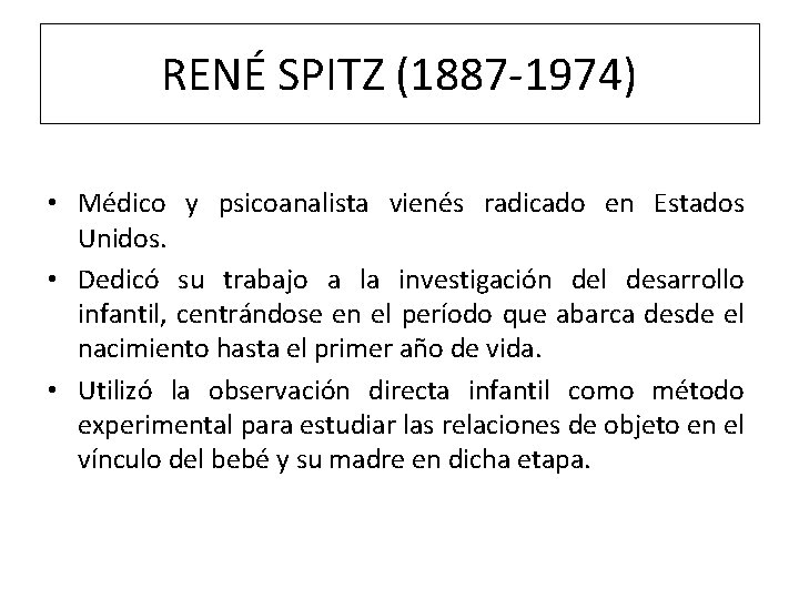 RENÉ SPITZ (1887 -1974) • Médico y psicoanalista vienés radicado en Estados Unidos. • RENÉ SPITZ (1887 -1974) • Médico y psicoanalista vienés radicado en Estados Unidos. •