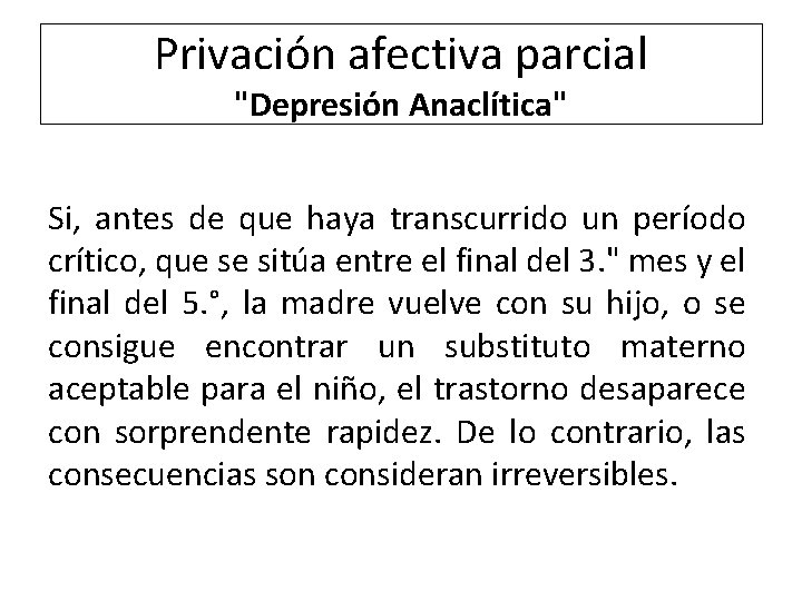 Privación afectiva parcial "Depresión Anaclítica" Si, antes de que haya transcurrido un período crítico,