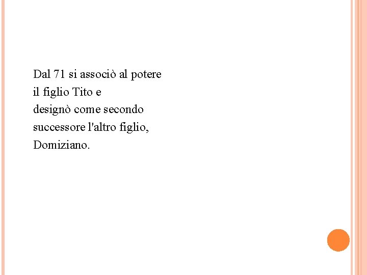 Dal 71 si associò al potere il figlio Tito e designò come secondo successore