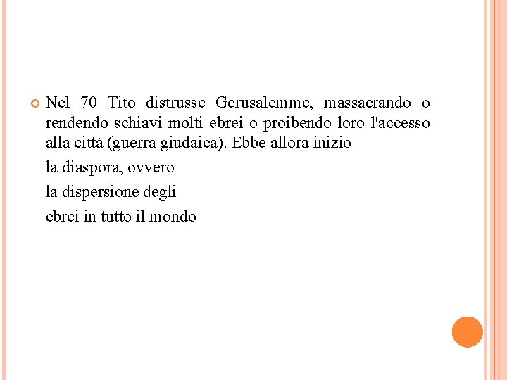  Nel 70 Tito distrusse Gerusalemme, massacrando o rendendo schiavi molti ebrei o proibendo