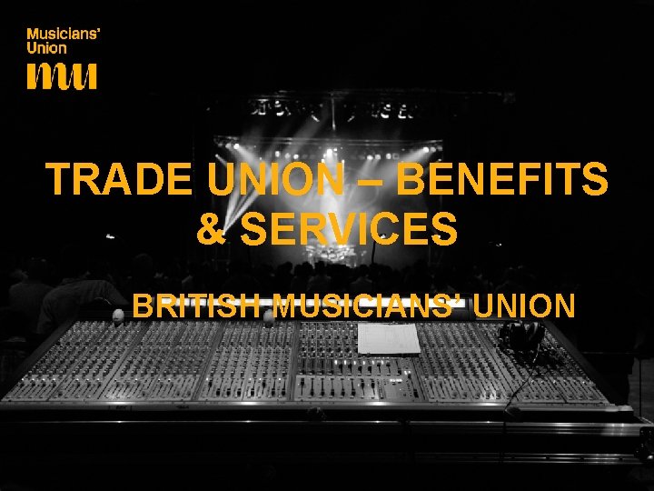 TRADE UNION – BENEFITS & SERVICES BRITISH MUSICIANS’ UNION 