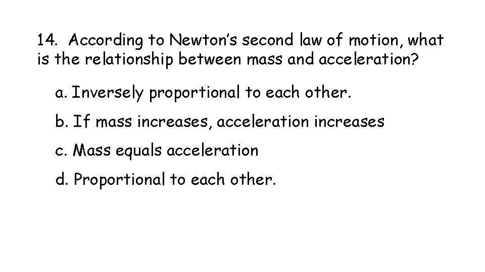14. According to Newton’s second law of motion, what is the relationship between mass