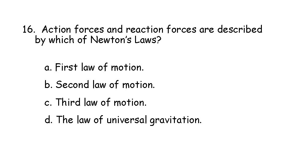 16. Action forces and reaction forces are described by which of Newton’s Laws? a.