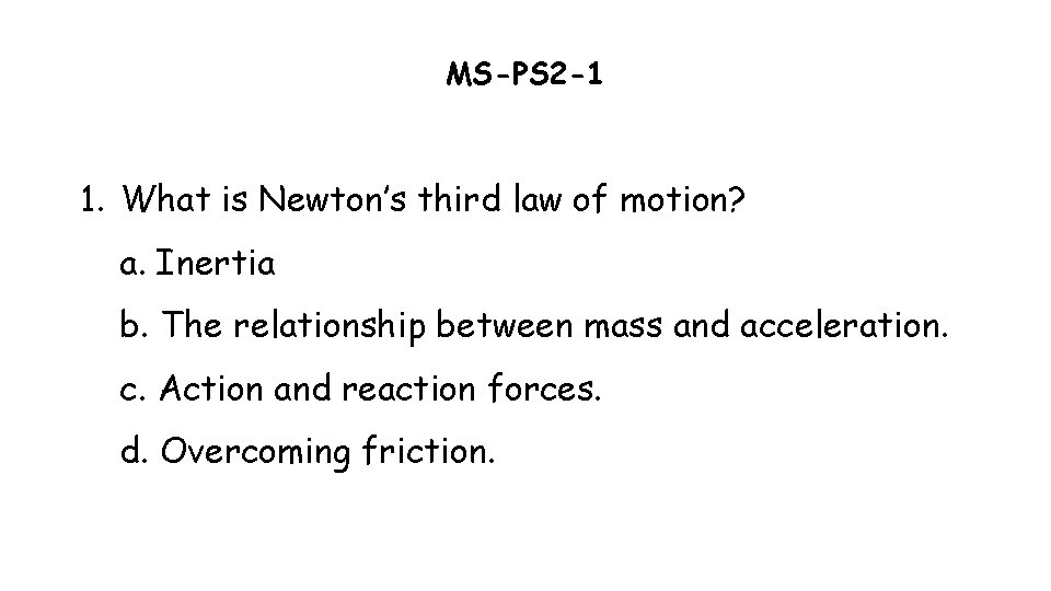 MS-PS 2 -1 1. What is Newton’s third law of motion? a. Inertia b.