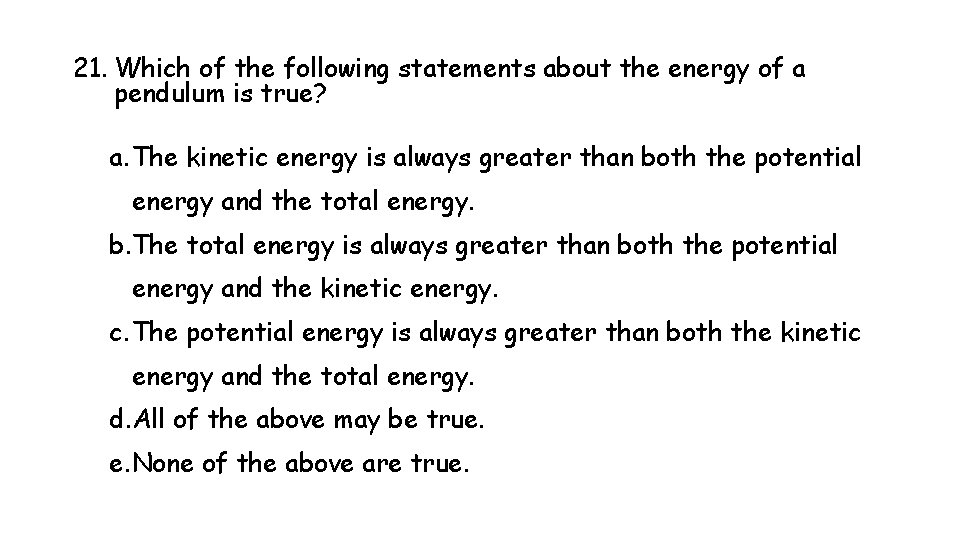 21. Which of the following statements about the energy of a pendulum is true?