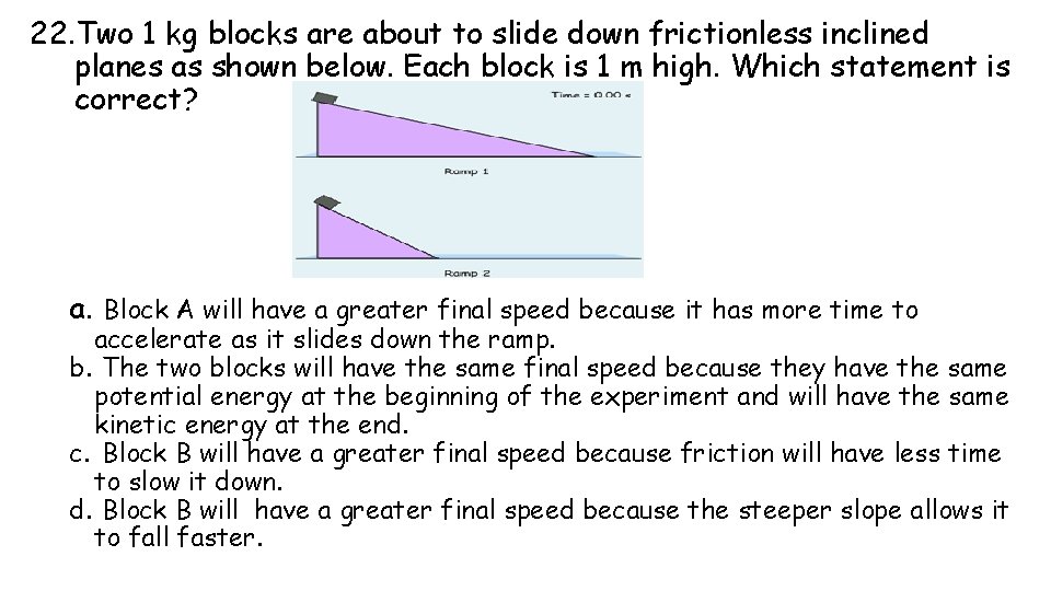 22. Two 1 kg blocks are about to slide down frictionless inclined planes as