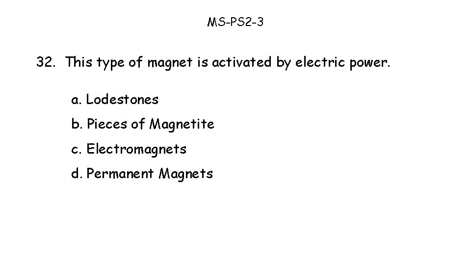 MS-PS 2 -3 32. This type of magnet is activated by electric power. a.