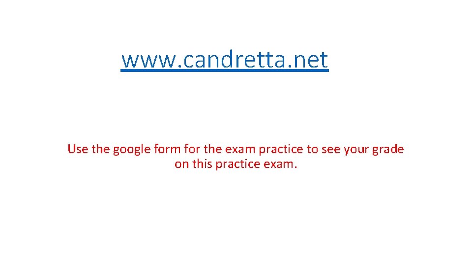 www. candretta. net Use the google form for the exam practice to see your