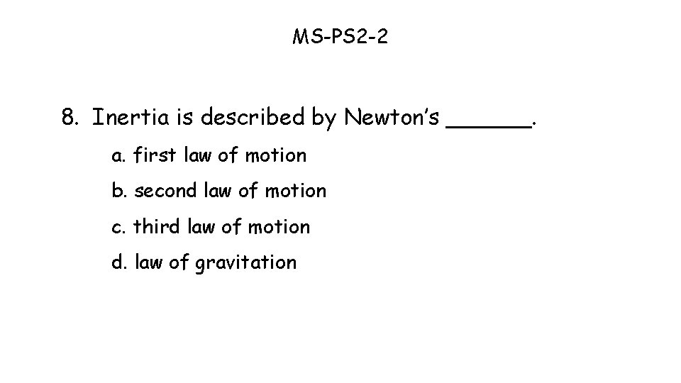 MS-PS 2 -2 8. Inertia is described by Newton’s ______. a. first law of