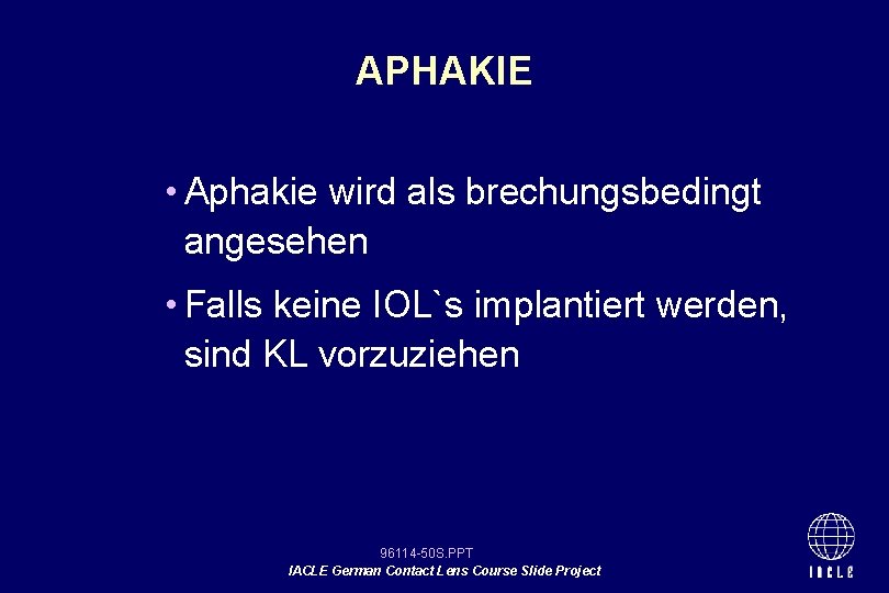 APHAKIE • Aphakie wird als brechungsbedingt angesehen • Falls keine IOL`s implantiert werden, sind