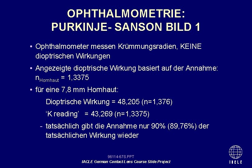 OPHTHALMOMETRIE: PURKINJE- SANSON BILD 1 • Ophthalmometer messen Krümmungsradien, KEINE dioptrischen Wirkungen • Angezeigte