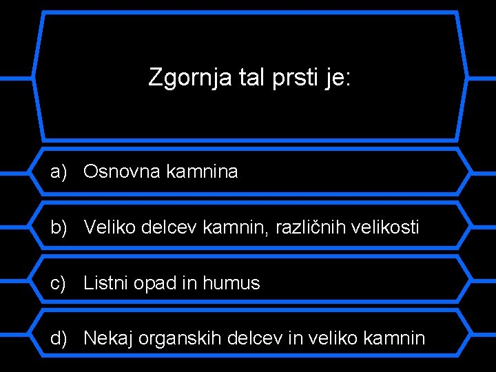 Zgornja tal prsti je: a) Osnovna kamnina b) Veliko delcev kamnin, različnih velikosti c)