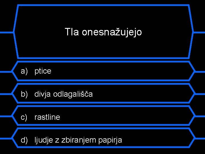 Tla onesnažujejo a) ptice b) divja odlagališča c) rastline d) ljudje z zbiranjem papirja