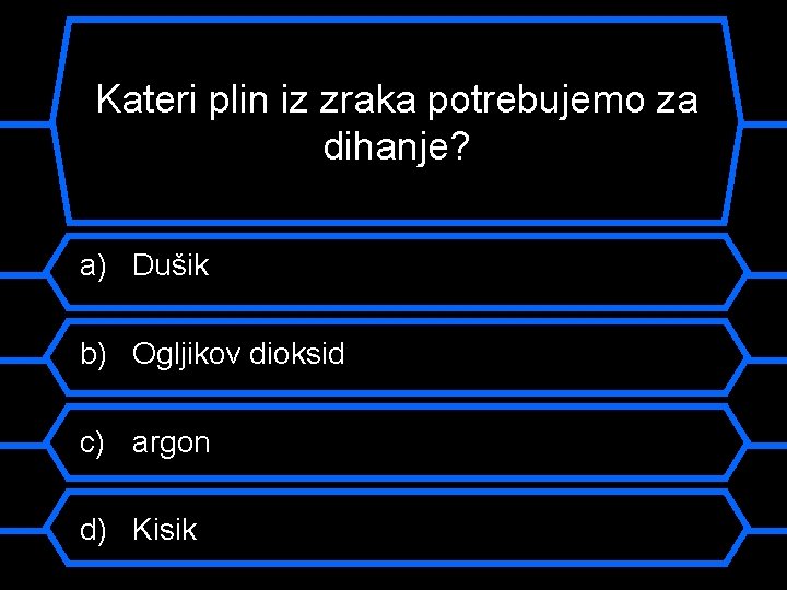 Kateri plin iz zraka potrebujemo za dihanje? a) Dušik b) Ogljikov dioksid c) argon