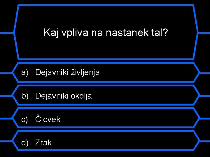 Kaj vpliva na nastanek tal? a) Dejavniki življenja b) Dejavniki okolja c) Človek d)