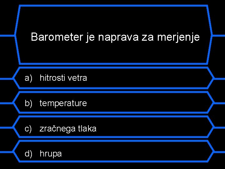 Kakšen je bil vzdevek Barometer je naprava za merjenje Franceta Prešerna? a) hitrosti vetra