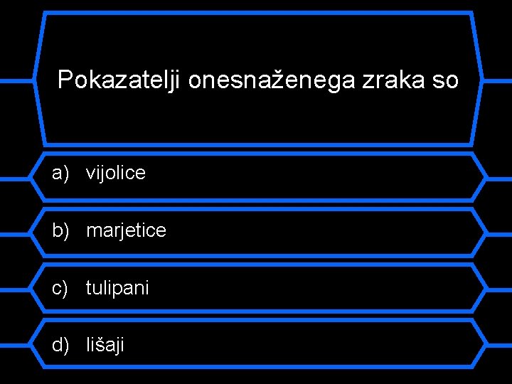 Pokazatelji onesnaženega zraka so a) vijolice b) marjetice c) tulipani d) lišaji 
