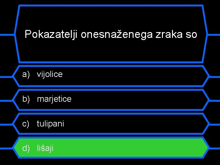 Pokazatelji onesnaženega zraka so a) vijolice b) marjetice c) tulipani d) lišaji 