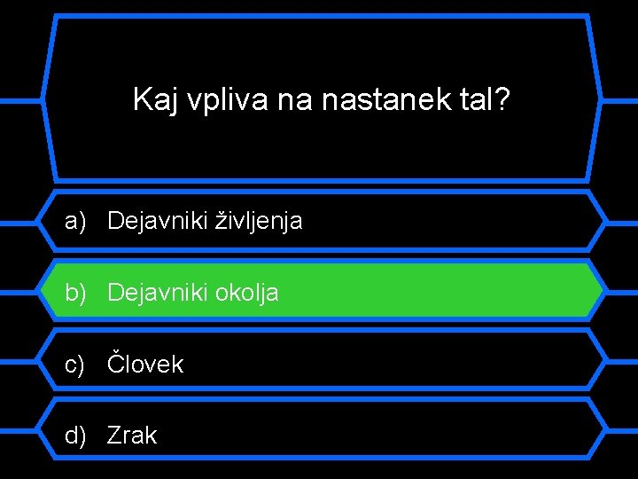 Kaj vpliva na nastanek tal? a) Dejavniki življenja b) Dejavniki okolja c) Človek d)