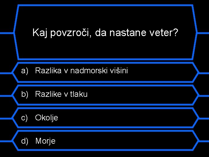 Kaj povzroči, da nastane veter? a) Razlika v nadmorski višini b) Razlike v tlaku