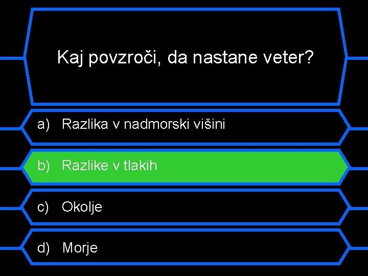 Kaj povzroči, da nastane veter? a) Razlika v nadmorski višini b) Razlike v tlakih