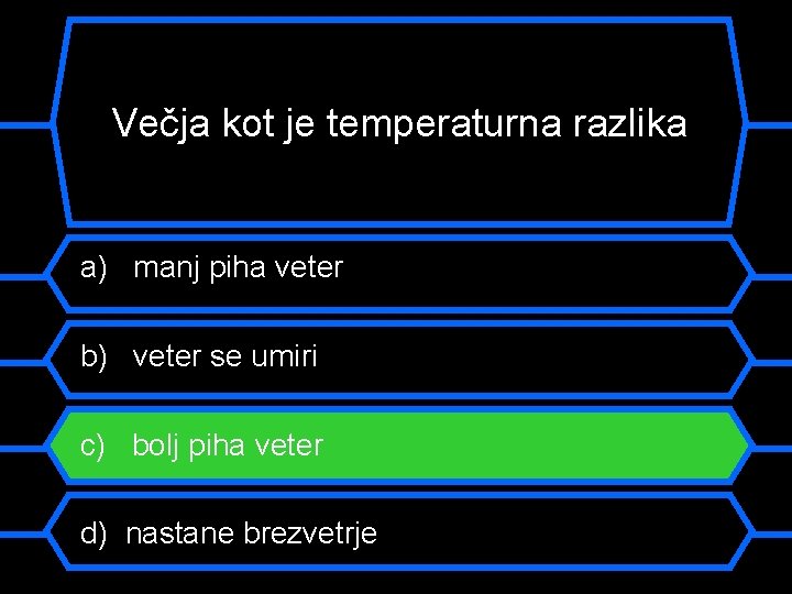 Večja kot je temperaturna razlika a) manj piha veter b) veter se umiri c)