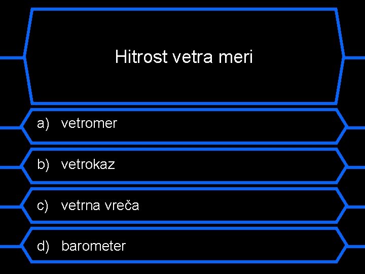 Hitrost vetra meri a) vetromer b) vetrokaz c) vetrna vreča d) barometer 