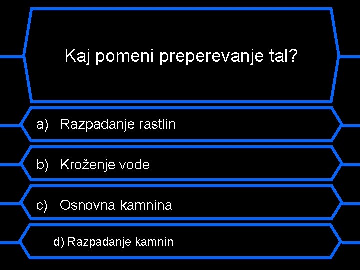 Kaj pomeni preperevanje tal? a) Razpadanje rastlin b) Kroženje vode c) Osnovna kamnina d)