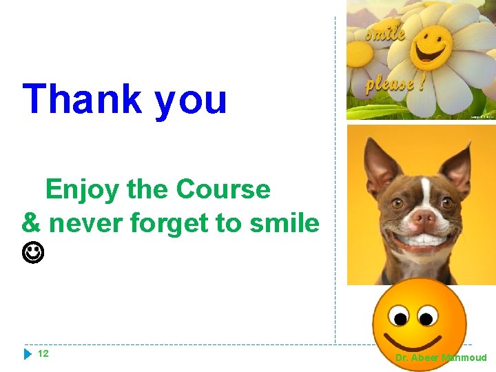 Thank you Enjoy the Course & never forget to smile 12 Dr. Abeer Mahmoud