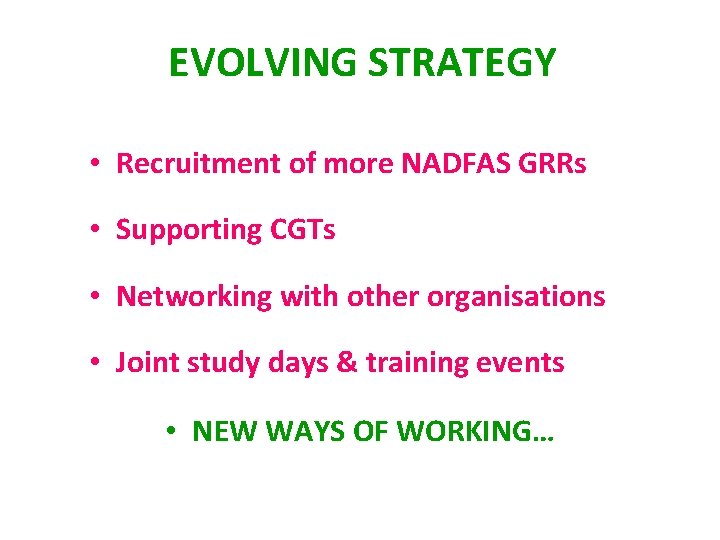 EVOLVING STRATEGY • Recruitment of more NADFAS GRRs • Supporting CGTs • Networking with