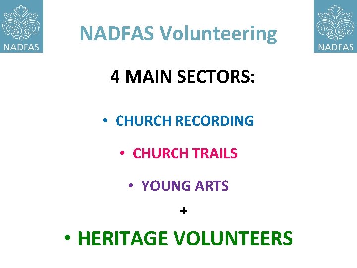 NADFAS Volunteering 4 MAIN SECTORS: • CHURCH RECORDING • CHURCH TRAILS • YOUNG ARTS