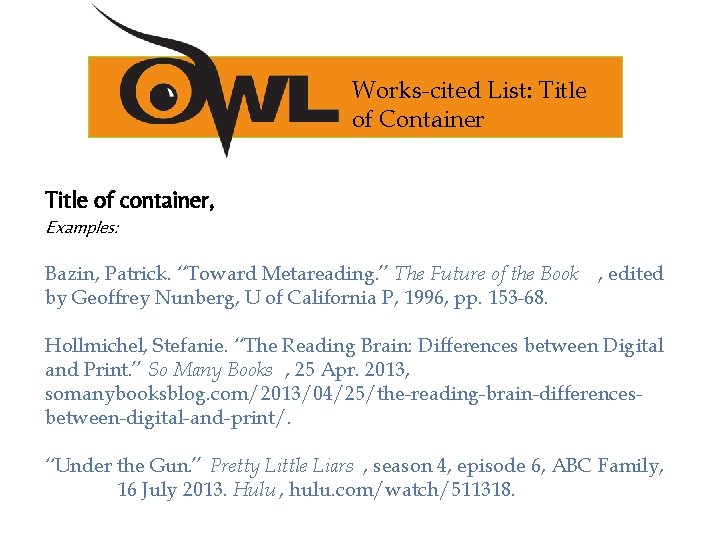 Works-cited List: Title of Container Title of container, Examples: Bazin, Patrick. “Toward Metareading. ”