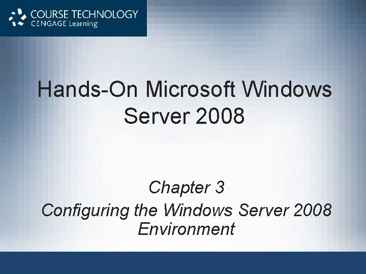 Hands-On Microsoft Windows Server 2008 Chapter 3 Configuring the Windows Server 2008 Environment 