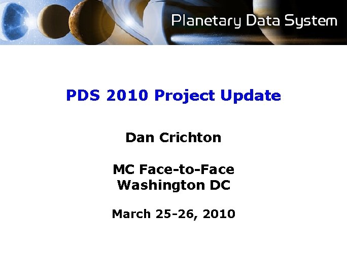 PDS 2010 Project Update Dan Crichton MC Face-to-Face Washington DC March 25 -26, 2010