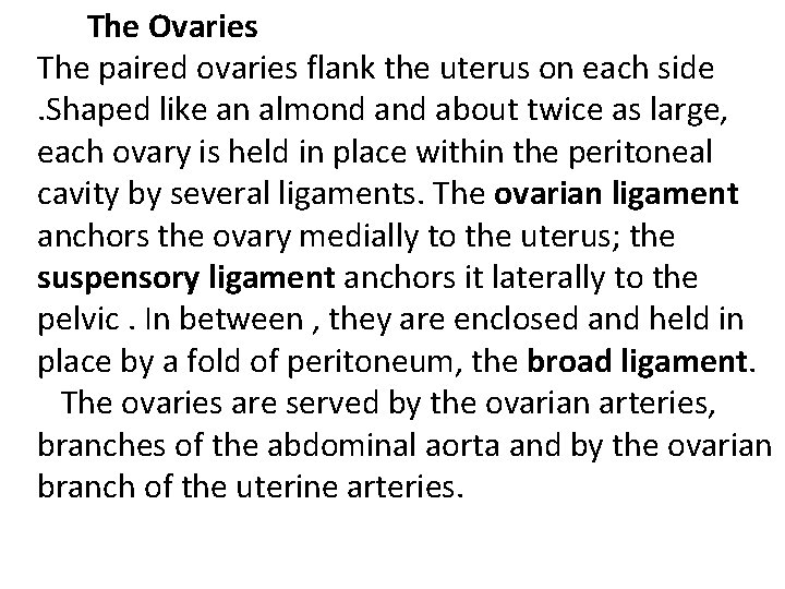  The Ovaries The paired ovaries flank the uterus on each side . Shaped