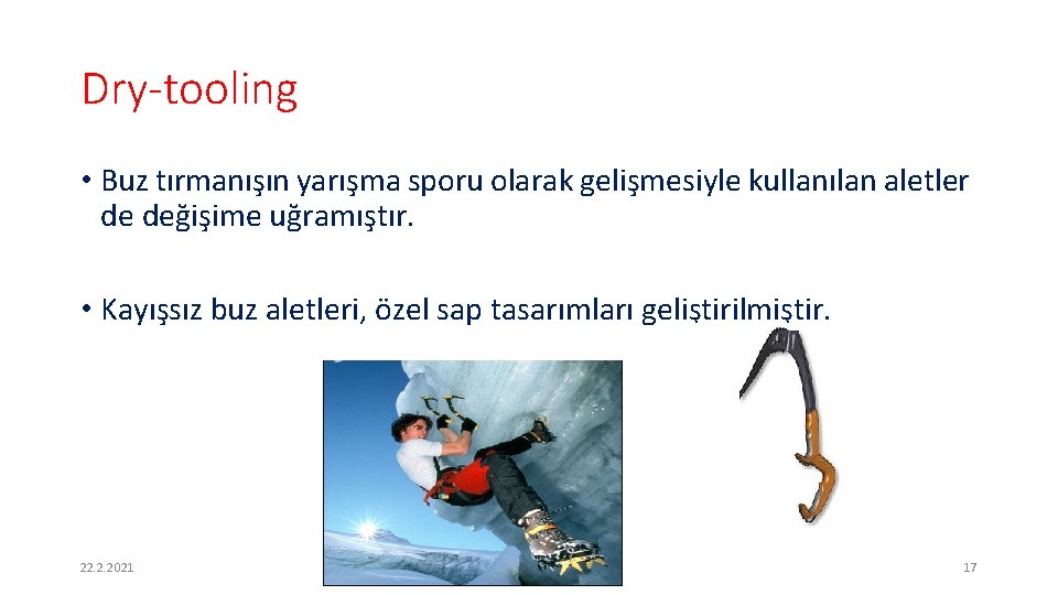 Dry-tooling • Buz tırmanışın yarışma sporu olarak gelişmesiyle kullanılan aletler de değişime uğramıştır. •