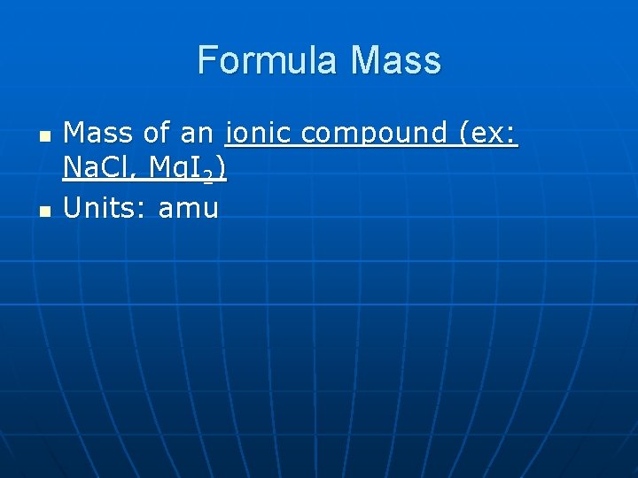 Formula Mass n n Mass of an ionic compound (ex: Na. Cl, Mg. I